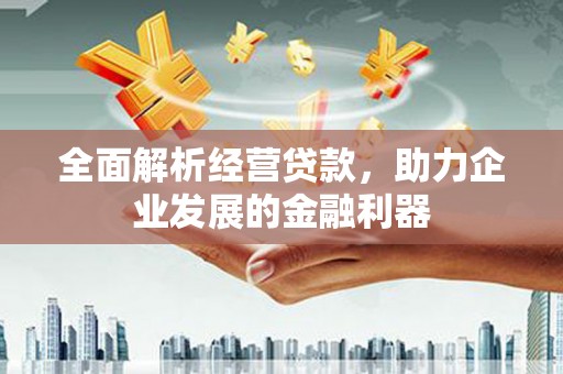 邯山全面解析经营贷款，助力企业发展的金融利器