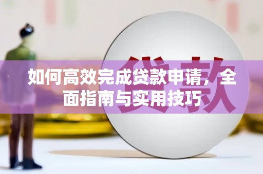 邯山如何高效完成贷款申请，全面指南与实用技巧
