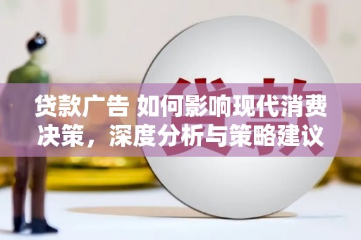邯山贷款广告 如何影响现代消费决策，深度分析与策略建议