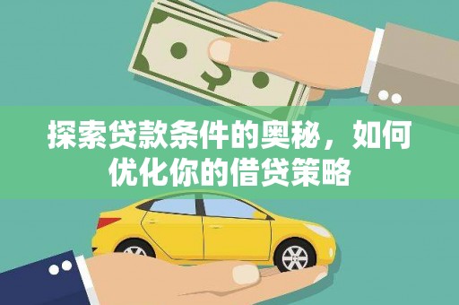 邯山探索贷款条件的奥秘，如何优化你的借贷策略