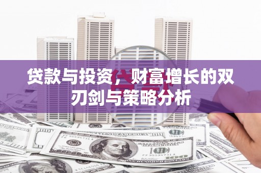 邯山贷款与投资，财富增长的双刃剑与策略分析