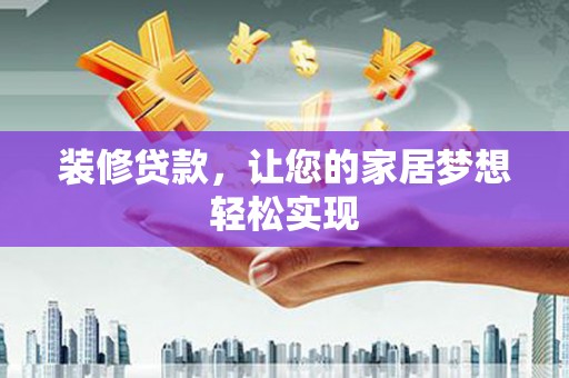 邯山装修贷款，让您的家居梦想轻松实现