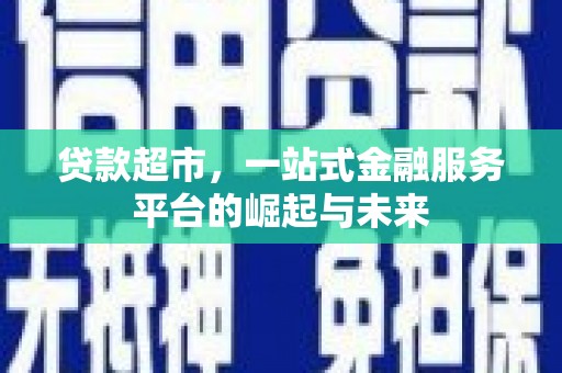邯山贷款超市，一站式金融服务平台的崛起与未来