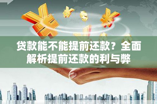 邯山贷款能不能提前还款？全面解析提前还款的利与弊