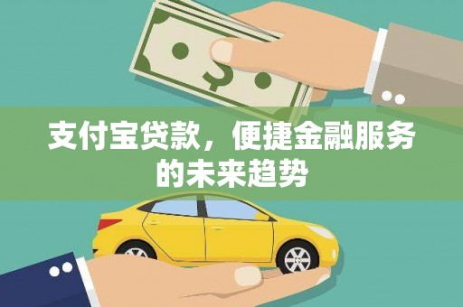 邯山支付宝贷款，便捷金融服务的未来趋势