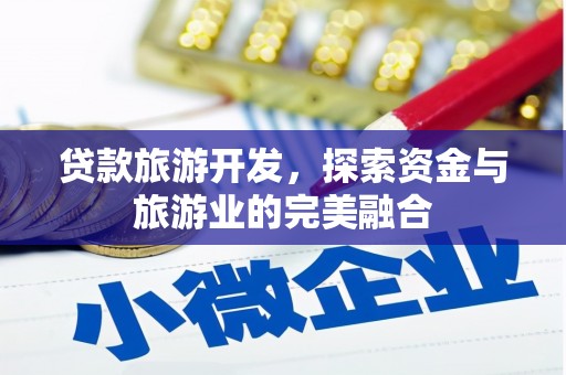 邯山贷款旅游开发，探索资金与旅游业的完美融合