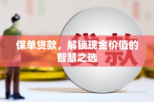 邯山保单贷款，解锁现金价值的智慧之选