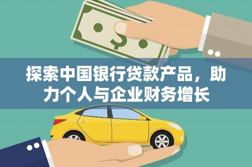邯山探索中国银行贷款产品，助力个人与企业财务增长