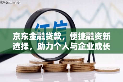 邯山京东金融贷款，便捷融资新选择，助力个人与企业成长