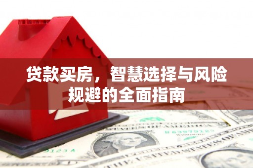邯山贷款买房，智慧选择与风险规避的全面指南