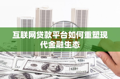 邯山互联网贷款平台如何重塑现代金融生态