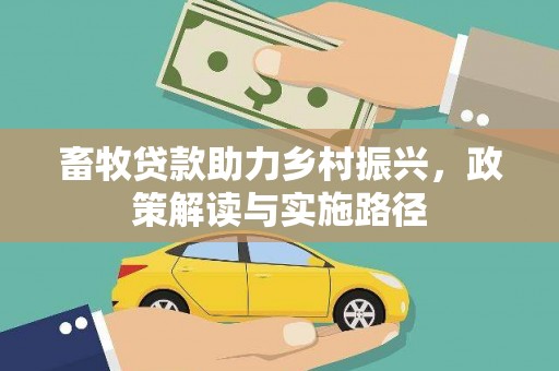 邯山畜牧贷款助力乡村振兴，政策解读与实施路径