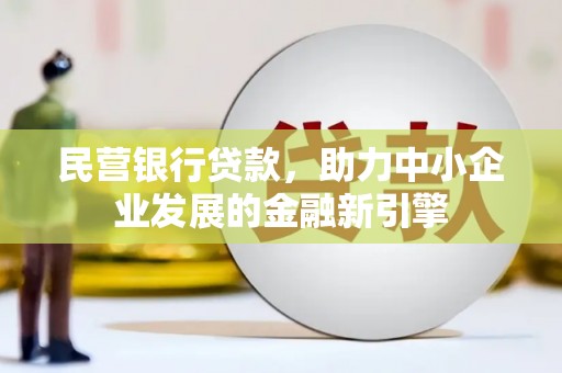 邯山民营银行贷款，助力中小企业发展的金融新引擎