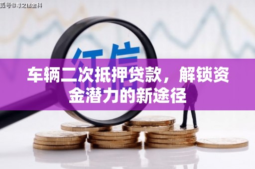 邯山车辆二次抵押贷款，解锁资金潜力的新途径