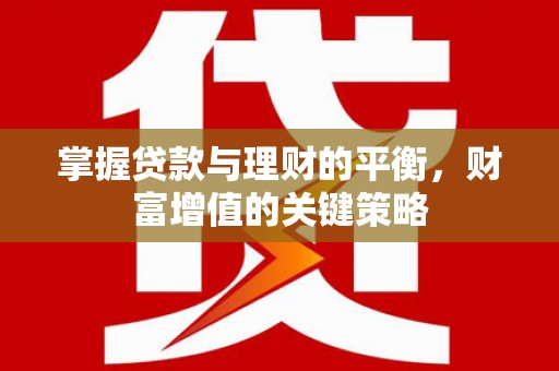 邯山掌握贷款与理财的平衡，财富增值的关键策略
