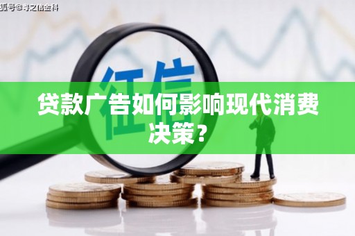 邯山贷款广告如何影响现代消费决策？