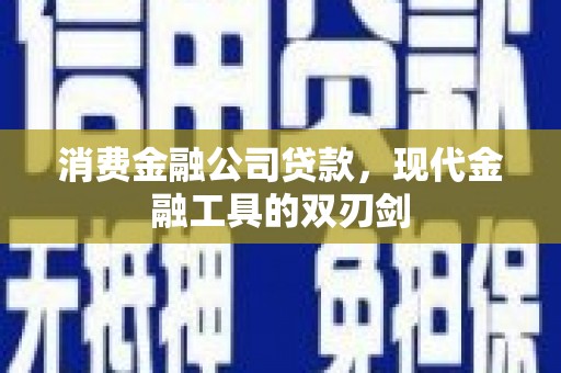 邯山消费金融公司贷款，现代金融工具的双刃剑
