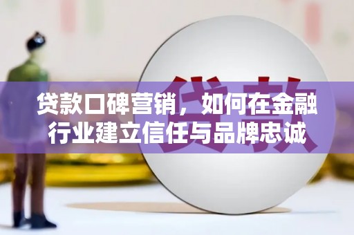 邯山贷款口碑营销，如何在金融行业建立信任与品牌忠诚