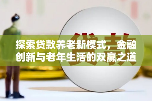 邯山探索贷款养老新模式，金融创新与老年生活的双赢之道