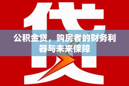 邯山公积金贷，购房者的财务利器与未来保障