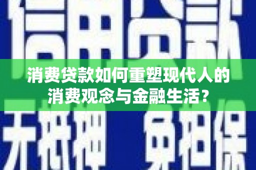 邯山消费贷款如何重塑现代人的消费观念与金融生活？