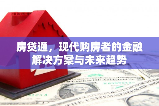邯山房贷通，现代购房者的金融解决方案与未来趋势