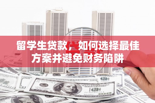 邯山留学生贷款，如何选择最佳方案并避免财务陷阱