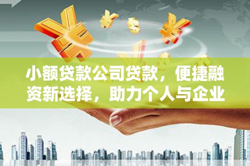 邯山小额贷款公司贷款，便捷融资新选择，助力个人与企业成长