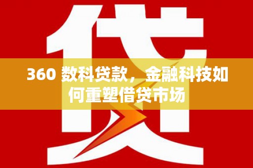 邯山360 数科贷款，金融科技如何重塑借贷市场