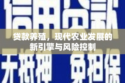 邯山贷款养殖，现代农业发展的新引擎与风险控制
