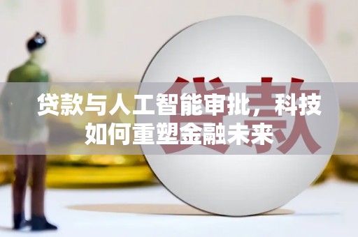 邯山贷款与人工智能审批，科技如何重塑金融未来