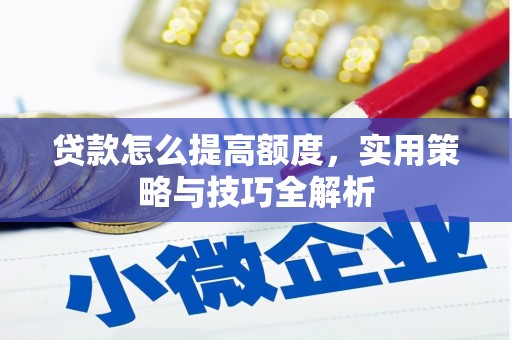 邯山贷款怎么提高额度，实用策略与技巧全解析