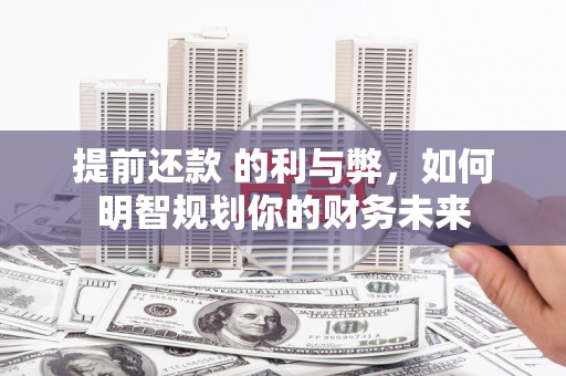 邯山提前还款 的利与弊，如何明智规划你的财务未来