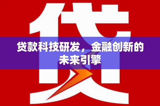 邯山贷款科技研发，金融创新的未来引擎