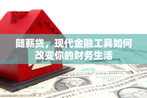 邯山随薪贷，现代金融工具如何改变你的财务生活