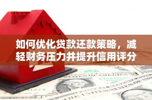 邯山如何优化贷款还款策略，减轻财务压力并提升信用评分