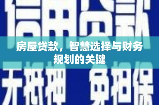 邯山房屋贷款，智慧选择与财务规划的关键