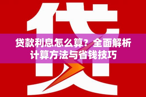 邯山贷款利息怎么算？全面解析计算方法与省钱技巧
