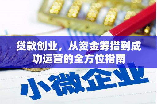邯山贷款创业，从资金筹措到成功运营的全方位指南