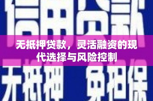 邯山无抵押贷款，灵活融资的现代选择与风险控制