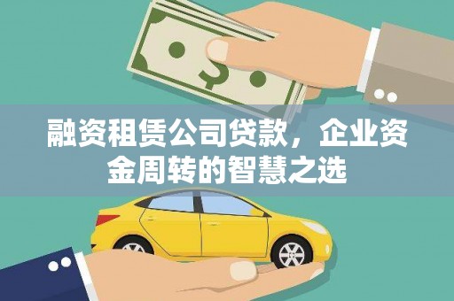 邯山融资租赁公司贷款，企业资金周转的智慧之选