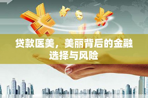 邯山贷款医美，美丽背后的金融选择与风险