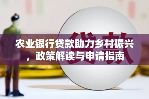 邯山农业银行贷款助力乡村振兴，政策解读与申请指南