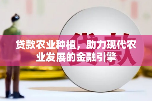 邯山贷款农业种植，助力现代农业发展的金融引擎