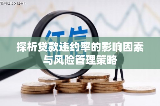 邯山探析贷款违约率的影响因素与风险管理策略