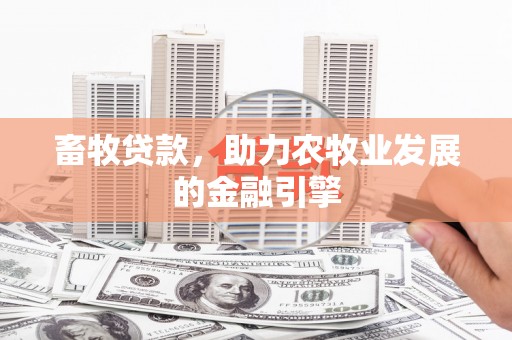 邯山畜牧贷款，助力农牧业发展的金融引擎