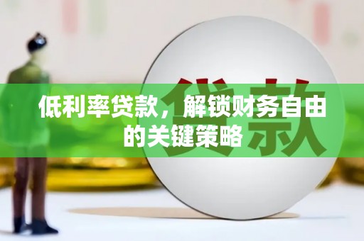 邯山低利率贷款，解锁财务自由的关键策略