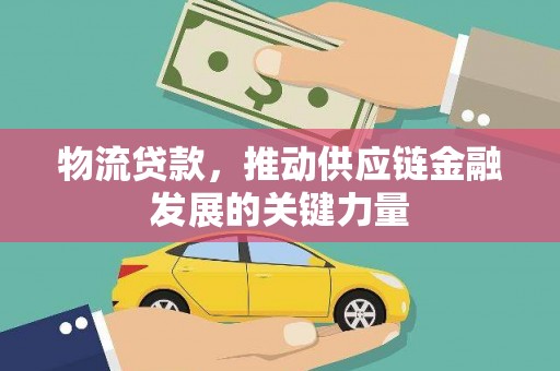 邯山物流贷款，推动供应链金融发展的关键力量
