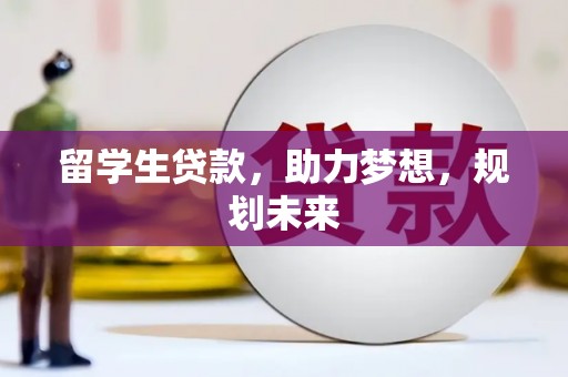 邯山留学生贷款，助力梦想，规划未来