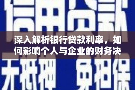 邯山深入解析银行贷款利率，如何影响个人与企业的财务决策